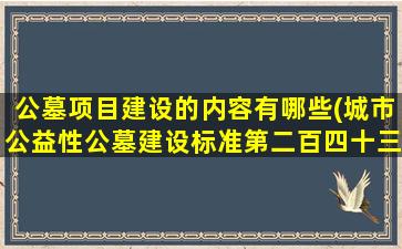 公墓项目建设的内容有哪些(城市公益性公墓建设标准第二百四十三条)