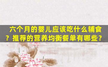 六个月的婴儿应该吃什么辅食？推荐的营养均衡餐单有哪些？