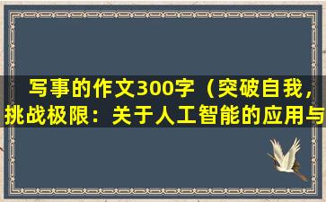 写事的作文300字（突破自我，挑战极限：关于人工智能的应用与突破）