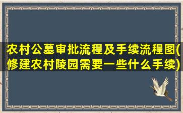 农村公墓审批流程及手续流程图(修建农村陵园需要一些什么手续)