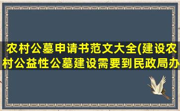 农村公墓申请书范文大全(建设农村公益性公墓建设需要到民政局办理哪些手续)