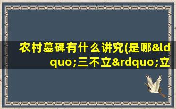农村墓碑有什么讲究(是哪“三不立”立墓碑有啥讲究)