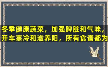 冬季健康蔬菜，加强脾脏和气味，开车寒冷和滋养阳，所有食谱都为您准备