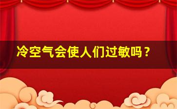 冷空气会使人们过敏吗？