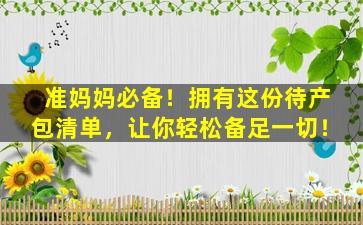 准妈妈必备！拥有这份待产包清单，让你轻松备足一切！