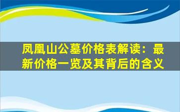 凤凰山公墓价格表解读：最新价格一览及其背后的含义