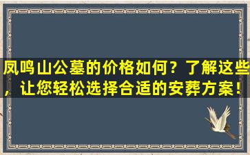 凤鸣山公墓的价格如何？了解这些，让您轻松选择合适的安葬方案！