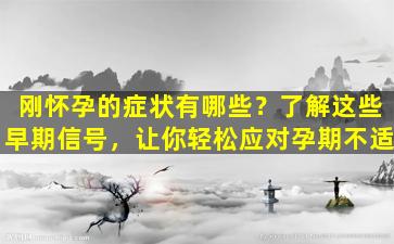 刚怀孕的症状有哪些？了解这些早期信号，让你轻松应对孕期不适