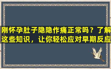 刚怀孕肚子隐隐作痛正常吗？了解这些知识，让你轻松应对早期反应