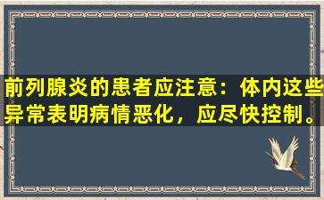 前列腺炎的患者应注意：体内这些异常表明病情恶化，应尽快控制。