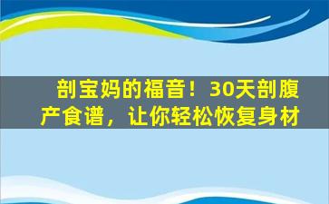 剖宝妈的福音！30天剖腹产食谱，让你轻松恢复身材