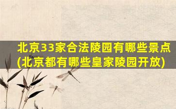 北京33家合法陵园有哪些景点(北京都有哪些皇家陵园开放)
