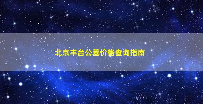 北京丰台公墓价格查询指南