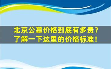 北京公墓价格到底有多贵？了解一下这里的价格标准！