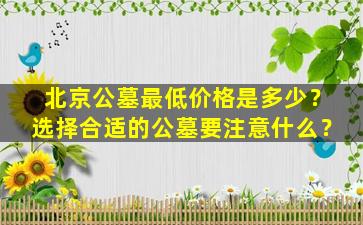 北京公墓最低价格是多少？选择合适的公墓要注意什么？