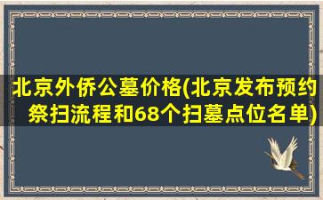 北京外侨公墓价格(北京发布预约祭扫流程和68个扫墓点位名单)