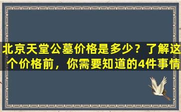 北京天堂公墓价格是多少？了解这个价格前，你需要知道的4件事情