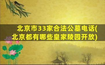 北京市33家合法公墓电话(北京都有哪些皇家陵园开放)