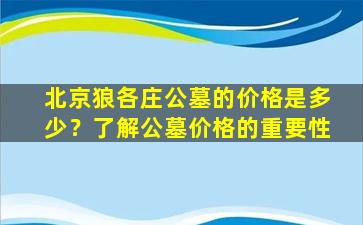 北京狼各庄公墓的价格是多少？了解公墓价格的重要性