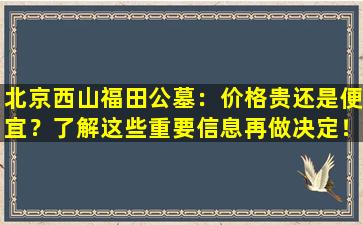 北京西山福田公墓：价格贵还是便宜？了解这些重要信息再做决定！