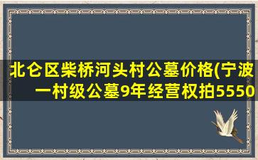 北仑区柴桥河头村公墓价格(宁波一村级公墓9年经营权拍5550万元)