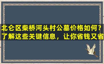 北仑区柴桥河头村公墓价格如何？了解这些关键信息，让你省钱又省心！