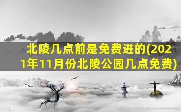 北陵几点前是免费进的(2021年11月份北陵公园几点免费)