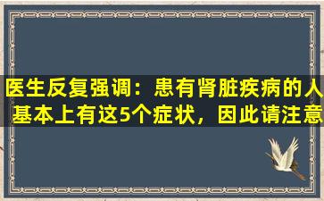 医生反复强调：患有肾脏疾病的人基本上有这5个症状，因此请注意。