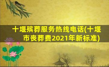 十堰殡葬服务热线电话(十堰市丧葬费2021年新标准)