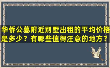 华侨公墓附近别墅出租的平均价格是多少？有哪些值得注意的地方？