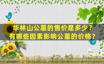 华林山公墓的售价是多少？有哪些因素影响公墓的价格？