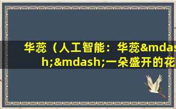 华蕊（人工智能：华蕊——一朵盛开的花朵）