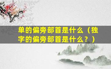 单的偏旁部首是什么（独字的偏旁部首是什么？）