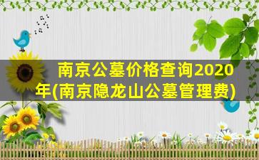 南京公墓价格查询2020年(南京隐龙山公墓管理费)