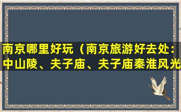 南京哪里好玩（南京旅游好去处：中山陵、夫子庙、夫子庙秦淮风光带）