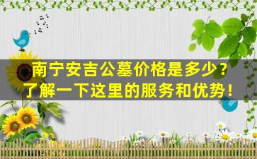 南宁安吉公墓价格是多少？了解一下这里的服务和优势！