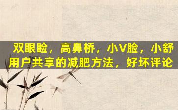 双眼睑，高鼻桥，小V脸，小舒用户共享的减肥方法，好坏评论