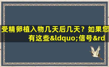 受精卵植入物几天后几天？如果您有这些“信号”，那么您怀孕了