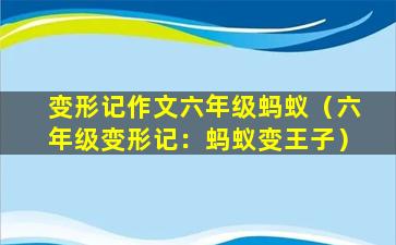 变形记作文六年级蚂蚁（六年级变形记：蚂蚁变王子）