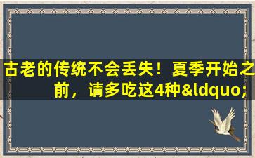 古老的传统不会丢失！夏季开始之前，请多吃这4种“护理营养蔬菜”，为夏天奠定基础