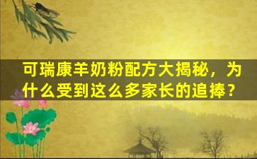 可瑞康羊奶粉配方大揭秘，为什么受到这么多家长的追捧？