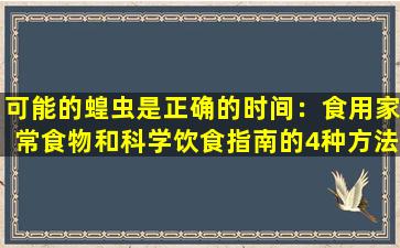 可能的蝗虫是正确的时间：食用家常食物和科学饮食指南的4种方法，提醒3种人们谨慎饮食