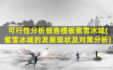 可行性分析报告模板蜜雪冰城(蜜雪冰城的发展现状及对策分析)