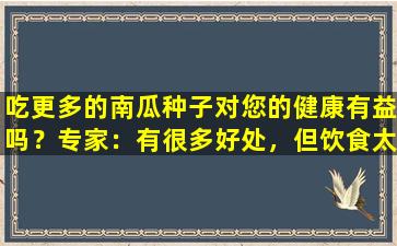 吃更多的南瓜种子对您的健康有益吗？专家：有很多好处，但饮食太多也有问题