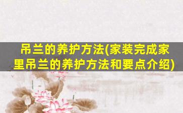 吊兰的养护方法(家装完成家里吊兰的养护方法和要点介绍)