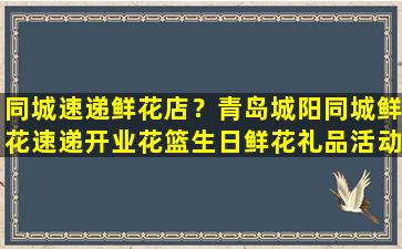 同城速递鲜花店？青岛城阳同城鲜花速递开业花篮生日鲜花礼品活动同城花店订鲜花