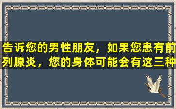 告诉您的男性朋友，如果您患有前列腺炎，您的身体可能会有这三种症状