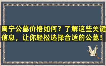 周宁公墓价格如何？了解这些关键信息，让你轻松选择合适的公墓！