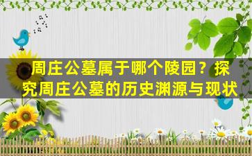 周庄公墓属于哪个陵园？探究周庄公墓的历史渊源与现状