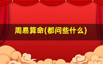 周易算命(都问些什么)